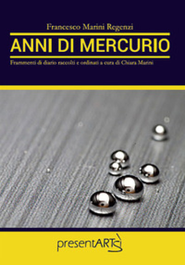 Anni di mercurio. Frammenti di diario raccolti e ordinati a cura di Chiara Marini - Francesco Marini Regenzi