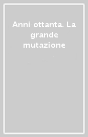 Anni ottanta. La grande mutazione