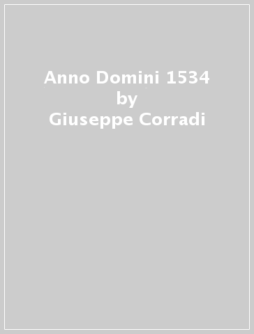 Anno Domini 1534 - Giuseppe Corradi