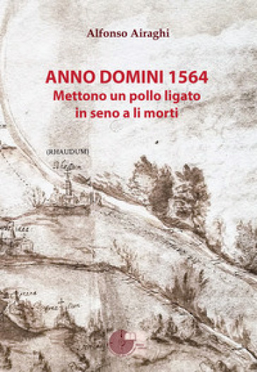 Anno Domini 1564. Mettono un pollo ligato in seno a li morti - Alfonso Airaghi