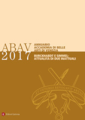 Annuario Accademia di Belle arti di Venezia 2017 Burckhardt e Simmel: attualità di due inattuali