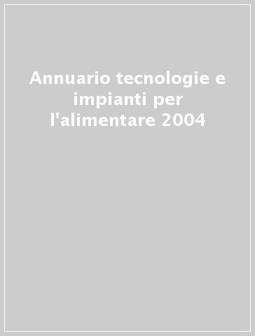 Annuario tecnologie e impianti per l'alimentare 2004