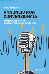 Annuncio non convenzionale. Storytelling pastorale e podcast per comunicare la fede