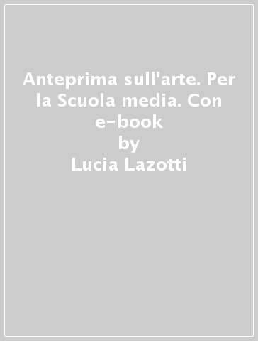 Anteprima sull'arte. Per la Scuola media. Con e-book - Lucia Lazotti - Marianna De Padova