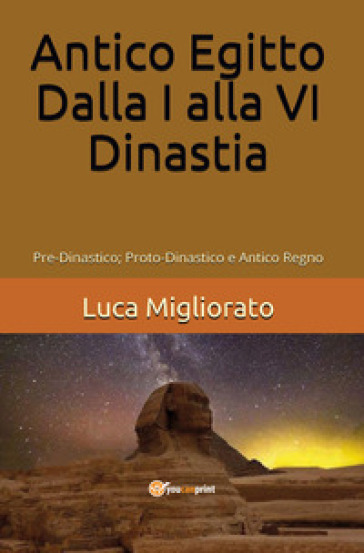 Antico Egitto. Dalla I alla VI dinastia - Luca Migliorato