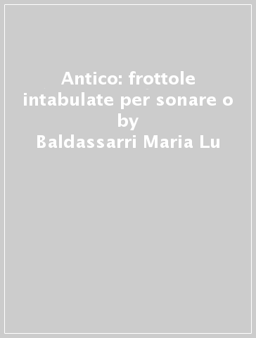 Antico: frottole intabulate per sonare o - Baldassarri Maria Lu