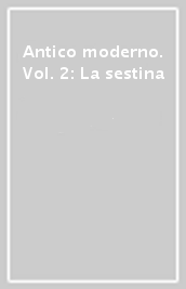 Antico moderno. Vol. 2: La sestina