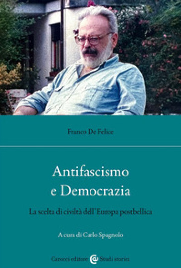 Antifascismo e democrazia. La scelta di civiltà dell'Europa postbellica - Franco De Felice