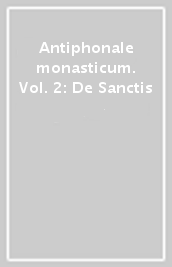 Antiphonale monasticum. Vol. 2: De Sanctis