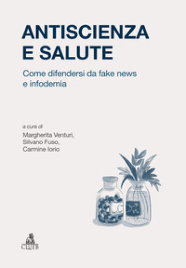 Antiscienza e salute. Come difendersi da fake news e infodemia - Margherita Venturi - Silvano Fuso - Carmine Iorio