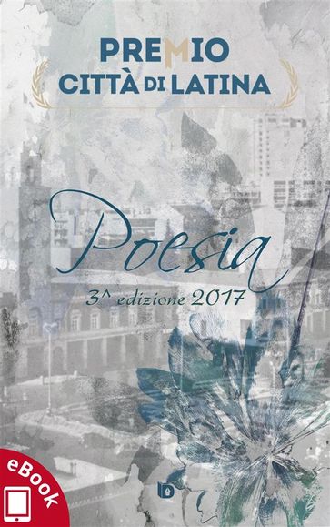 Antologia Premio "Città di Latina" 2017 - AA.VV. Artisti Vari