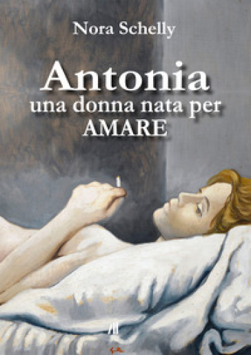 Antonia. Una donna nata per amare - Nora Schelly