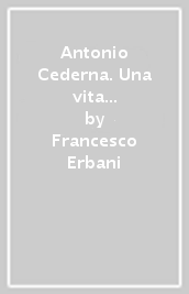 Antonio Cederna. Una vita per la città, il paesaggio, la bellezza