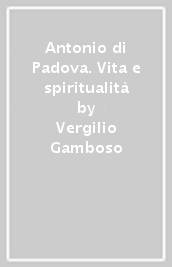 Antonio di Padova. Vita e spiritualità