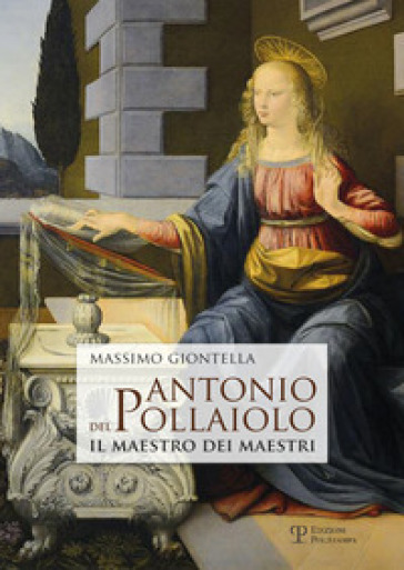 Antonio del Pollaiolo. Il maestro dei maestri - Massimo Giontella