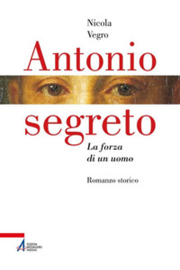 Antonio segreto. La forza di un uomo - Nicola Vegro