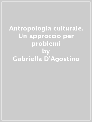 Antropologia culturale. Un approccio per problemi - Gabriella D