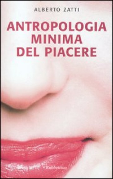 Antropologia minima del piacere - Alberto Zatti