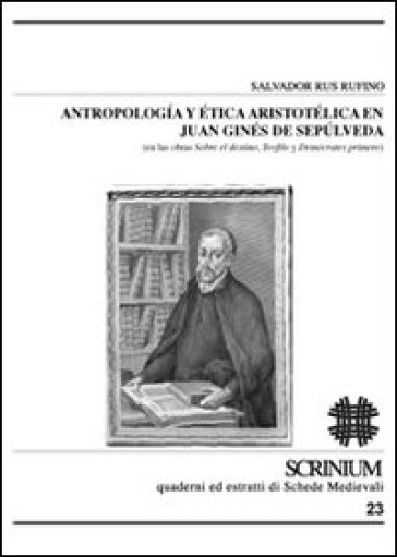 Antropologia y ética aristotélica en Juan Ginés de Sepúlveda (en las obras sobre el destino, Teófilo y Demócrates primero) - Salvador Rus Rufino