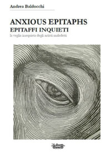 Anxious epitaphs. Epitaffi inquieti. La veglia irrequieta degli artisti maledetti - Andrea Baldocchi