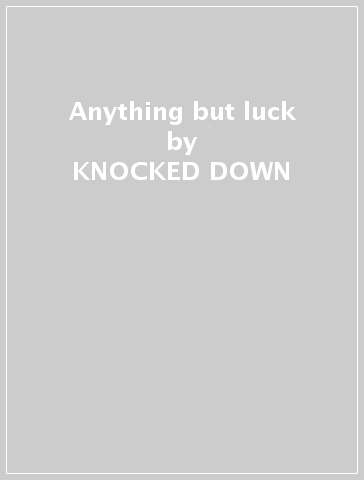 Anything but luck - KNOCKED DOWN