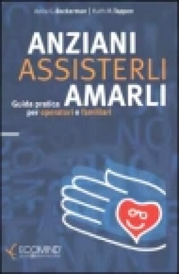 Anziani. Assisterli amarli. Guida pratica per operatori e familiari - Anita G. Beckerman - Ruth M. Tappen