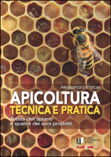 Apicoltura tecnica e pratica. Tutela dell'apiario e qualità dei suoi prodotti. Con Contenuto digitale per accesso online - Alessandro Pistoia