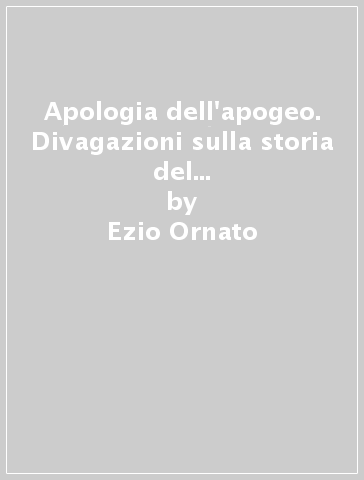 Apologia dell'apogeo. Divagazioni sulla storia del libro nel tardo Medioevo - Ezio Ornato