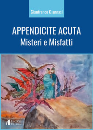 Appendicite acuta. Misteri e Misfatti - Gianfranco Giannasi