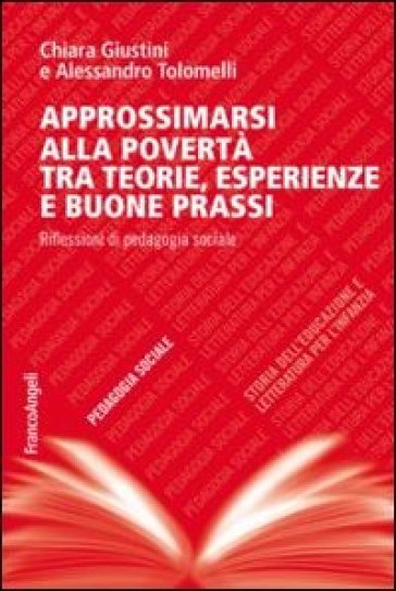 Approssimarsi alla povertà tra teorie, esperienze e buone prassi. Riflessioni di pedagogia sociale - Chiara Giustini - Alessandro Tolomelli