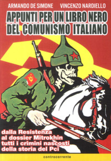 Appunti per un libro nero del comunismo italiano. Dalla resistenza al dossier Mitrokhin tutti i crimini nascosti della storia del Pci - Armando De Simone - Vincenzo Nardiello