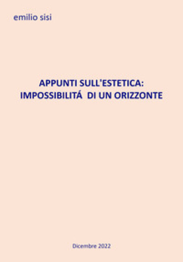 Appunti sull'estetica: impossibilità di un orizzonte - Emilio Sisi