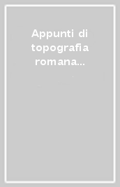 Appunti di topografia romana nei Codici lanciani della Biblioteca Apostolica Vaticana. Vol. 1