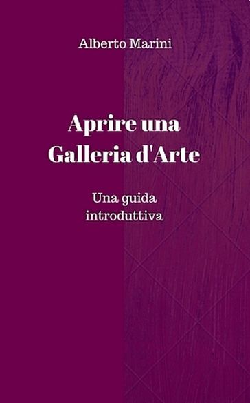 Aprire e gestire una galleria d'arte - Alberto Marini