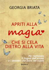 Apriti alla magia che si cela dietro alla vita. Per realizzare il sogno della tua anima e i desideri che porti nel cuore