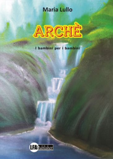 Arché. I bambini per i bambini - Maria Lullo