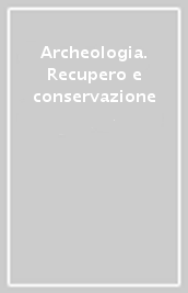 Archeologia. Recupero e conservazione