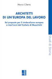 Architetti di un Europa del lavoro. Sei proposte per il sindacalismo europeo a trent anni dal Trattato di Maastricht