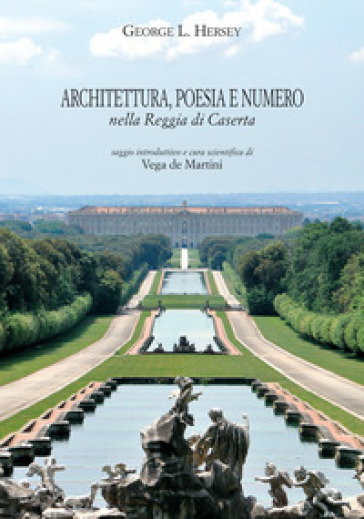 Architettura, poesia e numero nella Reggia di Caserta. Ediz. ampliata - George Leonard Hersey