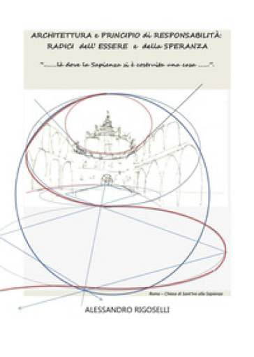 Architettura e principio di responsabilità: radici dell'essere e della speranza - Alessandro Rigoselli