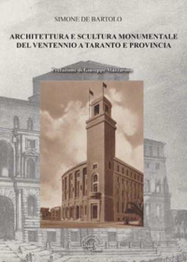 Architettura e scultura monumentale del ventennio a Taranto e provincia. Ediz. illustrata - Simone De Bartolo