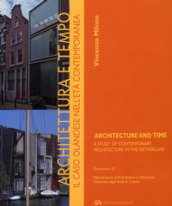 Architettura e tempo. Il caso olandese nell età contemporanea-Architecture and time. A study of contemporary architecture in the Netherlands. Ediz. bilingue