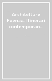 Architetture Faenza. Itinerari contemporanei. Ediz. multilingue