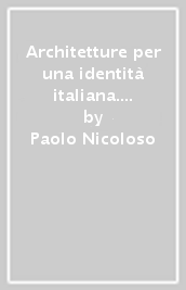 Architetture per una identità italiana. Progetti e opere per fare gli italiani fascisti