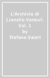 L Archivio di Lionello Venturi. Vol. 1