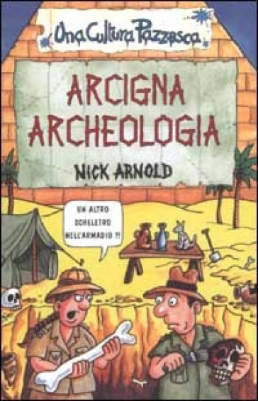 Arcigna archeologia. Ediz. illustrata - Nick Arnold