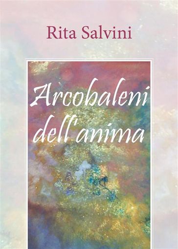 Arcobaleni dell'anima - Rita Salvini