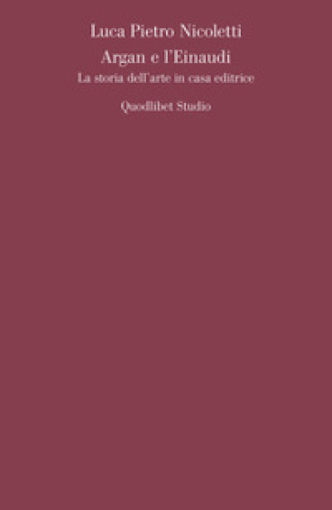 Argan e l'Einaudi. La storia dell'arte in casa editrice - Luca Pietro Nicoletti
