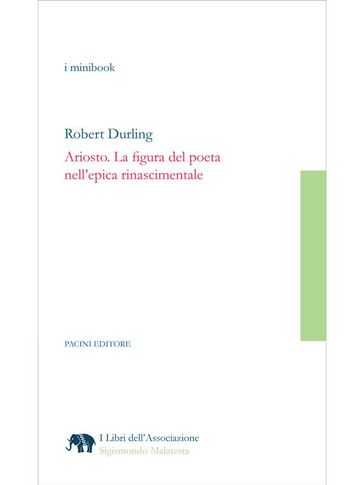 Ariosto. La figura del poeta nell'epica rinascimentale - Robert Durling - Ida Campeggiani (Introduzione e traduzione)