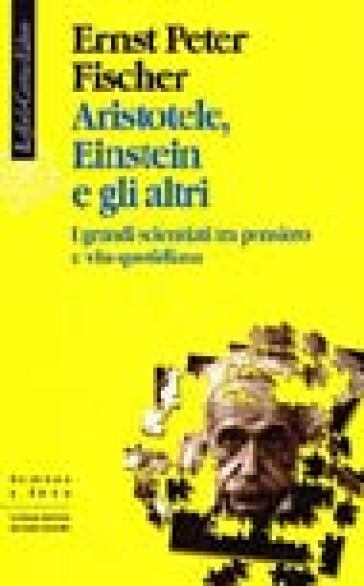 Aristotele, Einstein e gli altri. I grandi scienziati tra pensiero e vita quotidiana - Ernst P. Fischer